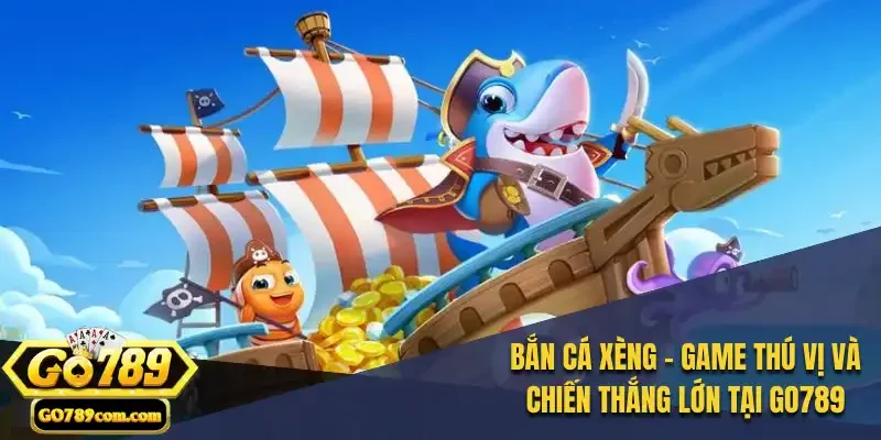 Bắn Cá Xèng - Game thú vị và chiến thắng lớn tại Go789 6 Bắn Cá Xèng