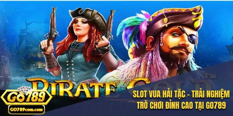 Slot Vua Hải Tặc - Trải nghiệm trò chơi đỉnh cao tại Go789 8 Slot Vua Hải Tặc